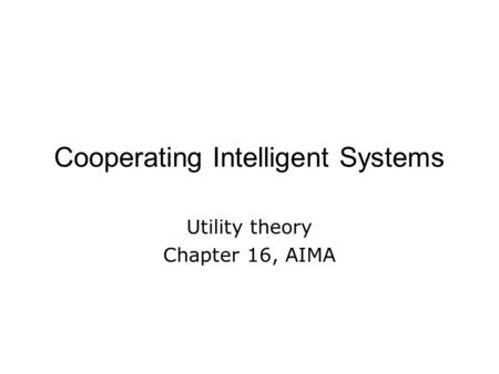 Cooperating Intelligent Systems Utility theory Chapter 16, AIMA.
