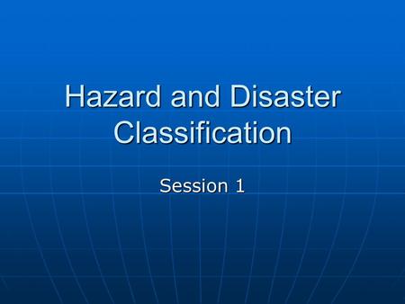Hazard and Disaster Classification Session 1. Major Categories Natural Hazards Natural Hazards Anthropogenic Non-Intentional Anthropogenic Non-Intentional.