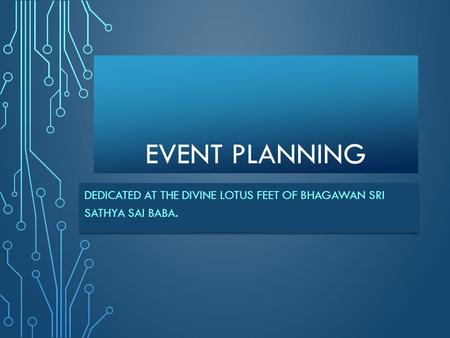 EVENT PLANNING DEDICATED AT THE DIVINE LOTUS FEET OF BHAGAWAN SRI SATHYA SAI BABA.
