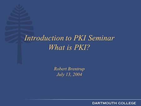 Introduction to PKI Seminar What is PKI? Robert Brentrup July 13, 2004.