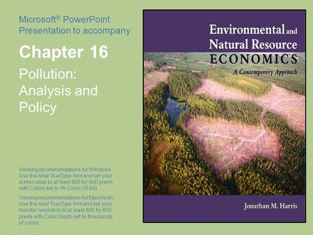 Microsoft ® PowerPoint Presentation to accompany Chapter 16 Pollution: Analysis and Policy Viewing recommendations for Windows: Use the Arial TrueType.