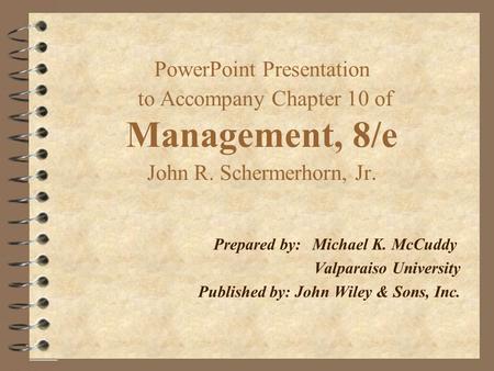 PowerPoint Presentation to Accompany Chapter 10 of Management, 8/e John R. Schermerhorn, Jr. Prepared by:Michael K. McCuddy Valparaiso University Published.