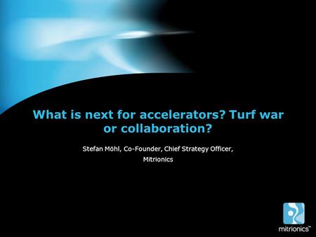 What is next for accelerators? Turf war or collaboration? Stefan Möhl, Co-Founder, Chief Strategy Officer, Mitrionics.