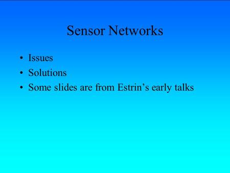 Sensor Networks Issues Solutions Some slides are from Estrin’s early talks.