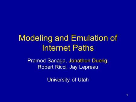 1 Modeling and Emulation of Internet Paths Pramod Sanaga, Jonathon Duerig, Robert Ricci, Jay Lepreau University of Utah.