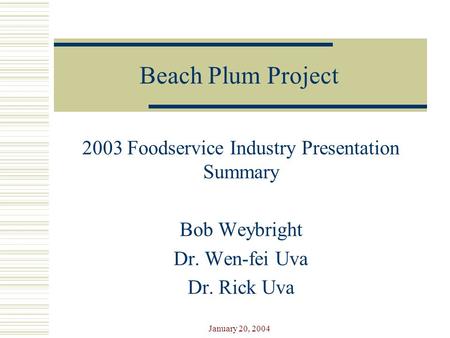 January 20, 2004 Beach Plum Project 2003 Foodservice Industry Presentation Summary Bob Weybright Dr. Wen-fei Uva Dr. Rick Uva.