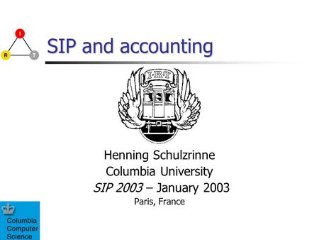 SIP and accounting Henning Schulzrinne Columbia University SIP 2003 – January 2003 Paris, France.