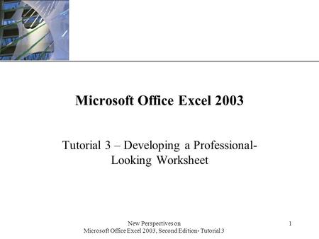 XP New Perspectives on Microsoft Office Excel 2003, Second Edition- Tutorial 3 1 Microsoft Office Excel 2003 Tutorial 3 – Developing a Professional- Looking.