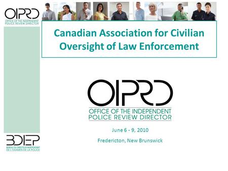 Canadian Association for Civilian Oversight of Law Enforcement June 6 - 9, 2010 Fredericton, New Brunswick.
