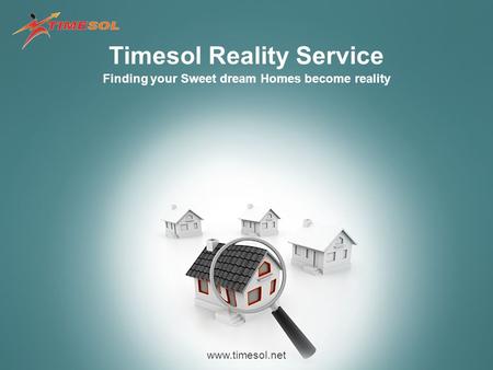 Www.timesol.net Finding your Sweet dream Homes become reality Timesol Reality Service.