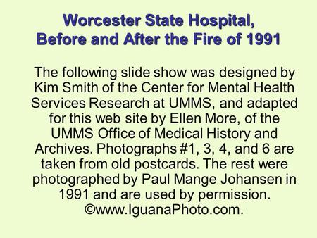 Worcester State Hospital, Before and After the Fire of 1991 The following slide show was designed by Kim Smith of the Center for Mental Health Services.
