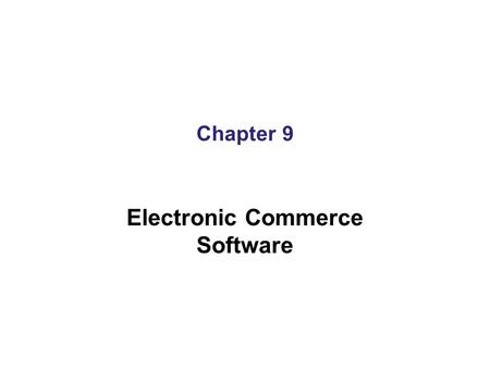 Chapter 9 Electronic Commerce Software. Electronic Commerce Software Basics Dependent on : –The expected size of the enterprise and its projected traffic.
