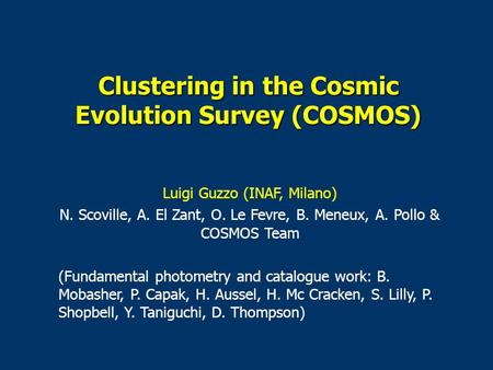 Clustering in the Cosmic Evolution Survey (COSMOS) Luigi Guzzo (INAF, Milano) N. Scoville, A. El Zant, O. Le Fevre, B. Meneux, A. Pollo & COSMOS Team (Fundamental.