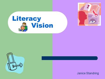 Literacy Vision Janice Standring. There is a broad base of agreement that the most important goal of education should be to develop readers who can derive.