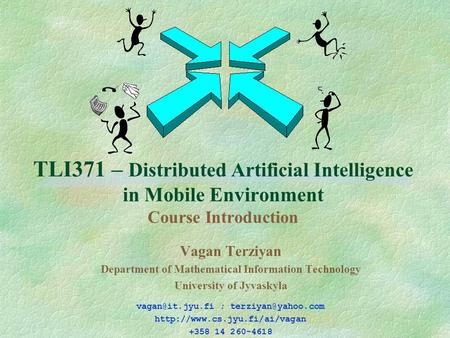 TLI371 – Distributed Artificial Intelligence in Mobile Environment Course Introduction Vagan Terziyan Department of Mathematical Information Technology.