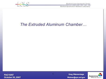 FAC10/07 October 30, 2007 Greg Wiemerslage 1 The Extruded Aluminum Chamber…