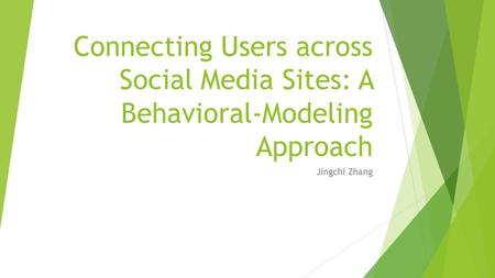 Connecting Users across Social Media Sites: A Behavioral-Modeling Approach Jingchi Zhang.