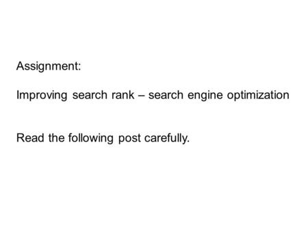Assignment: Improving search rank – search engine optimization Read the following post carefully.