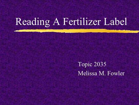Reading A Fertilizer Label Topic 2035 Melissa M. Fowler.