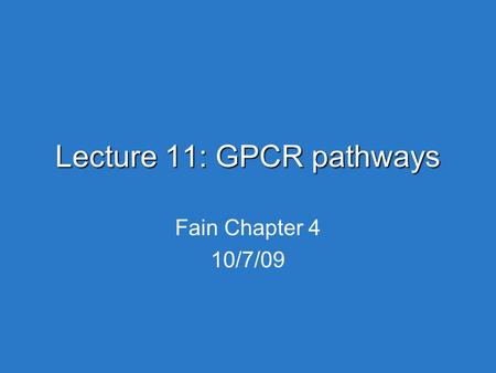 Lecture 11: GPCR pathways Fain Chapter 4 10/7/09.