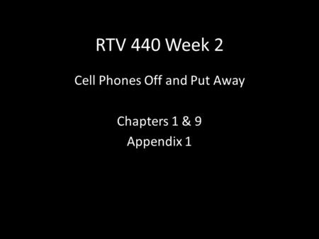 RTV 440 Week 2 Cell Phones Off and Put Away Chapters 1 & 9 Appendix 1.
