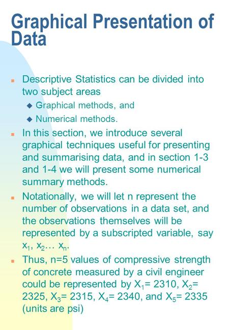 Graphical Presentation of Data n Descriptive Statistics can be divided into two subject areas u Graphical methods, and u Numerical methods. n In this section,
