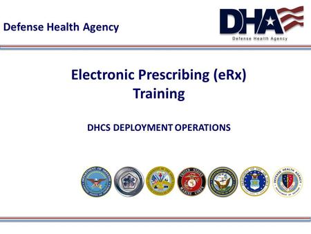 Defense Health Agency Electronic Prescribing (eRx) Training DHCS DEPLOYMENT OPERATIONS.