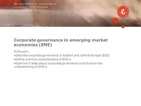 Corporate governance in emerging market economies (EME) Prime aim: Describe corporate governance in Eastern and Central Europe (ECE) Define common characteristics.