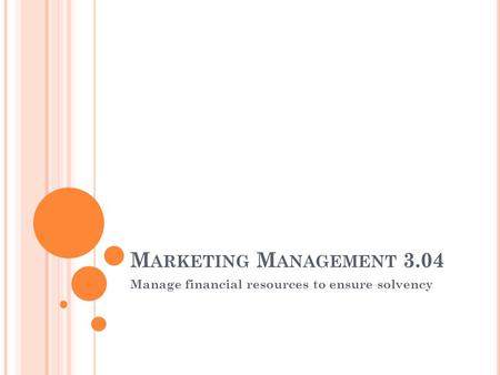 M ARKETING M ANAGEMENT 3.04 Manage financial resources to ensure solvency.