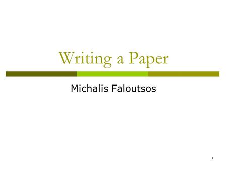 1 Writing a Paper Michalis Faloutsos. 2 Publishing a paper  Having a good idea is not enough  You need good and clear writing  You need to make clear.