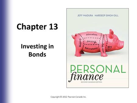 Chapter 13 Investing in Bonds Copyright © 2012 Pearson Canada Inc. 13-1.