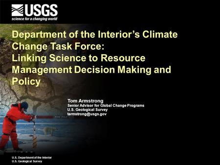 U.S. Department of the Interior U.S. Geological Survey Tom Armstrong Senior Advisor for Global Change Programs U.S. Geological Survey