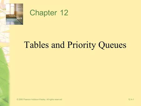 © 2006 Pearson Addison-Wesley. All rights reserved12 A-1 Chapter 12 Tables and Priority Queues.
