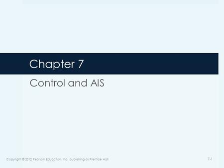 Chapter 7 Control and AIS Copyright © 2012 Pearson Education, Inc. publishing as Prentice Hall 7-1.