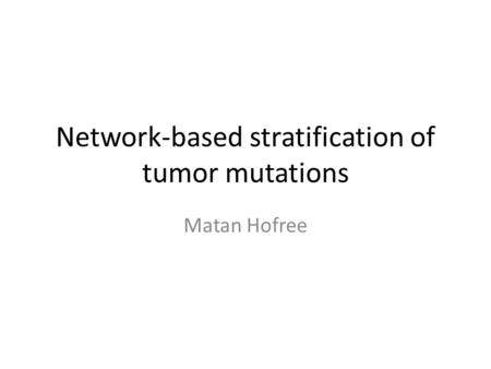 Network-based stratification of tumor mutations Matan Hofree.