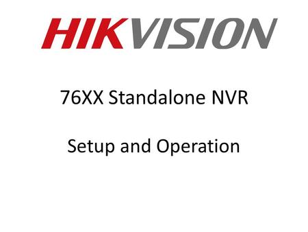 76XX Standalone NVR Setup and Operation.  Built in POE Switch  802.a/f (low power) (PoE + units available 3Q 14)  One port per channel  10/100/1000.