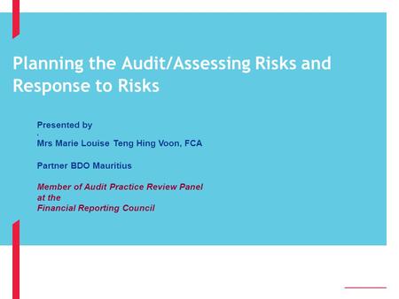 Planning the Audit/Assessing Risks and Response to Risks 2222 Presented by s Mrs Marie Louise Teng Hing Voon, FCA Partner BDO Mauritius Member of Audit.