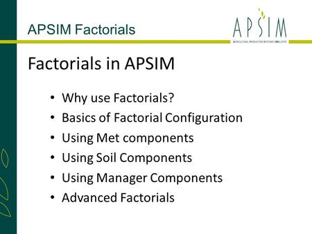 Factorials in APSIM APSIM Factorials Why use Factorials?