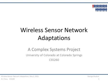 Wireless Sensor Network Adaptations A Complex Systems Project University of Colorado at Colorado Springs CS5260 Wireless Sensor Network Adaptations, May.