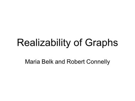 Realizability of Graphs Maria Belk and Robert Connelly.