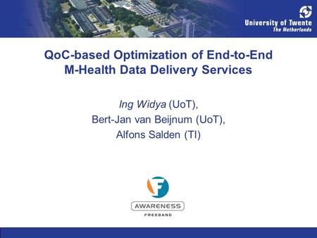 QoC-based Optimization of End-to-End M-Health Data Delivery Services Ing Widya (UoT), Bert-Jan van Beijnum (UoT), Alfons Salden (TI)