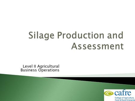 Level II Agricultural Business Operations. Good quality silage is a key factor in profitable milk production  Silage Production  Silage Assessment.