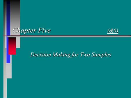 Chapter Five (&9) Decision Making for Two Samples.