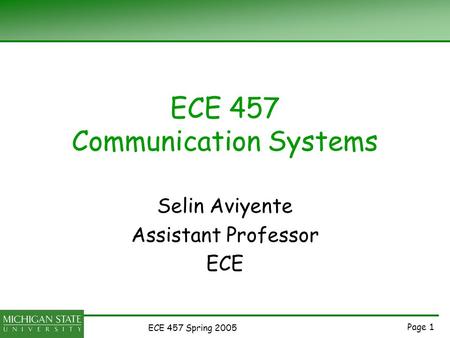 Page 1 ECE 457 Spring 2005 ECE 457 Communication Systems Selin Aviyente Assistant Professor ECE.