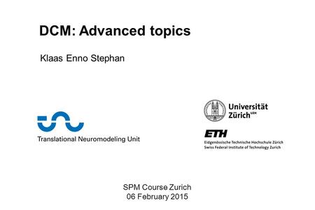 DCM: Advanced topics Klaas Enno Stephan SPM Course Zurich