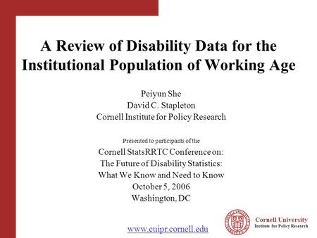 Cornell University Institute for Policy Research www.cuipr.cornell.edu A Review of Disability Data for the Institutional Population of Working Age Peiyun.