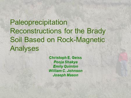 Paleoprecipitation Reconstructions for the Brady Soil Based on Rock-Magnetic Analyses Christoph E. Geiss Pooja Shakya Emily Quinton William C. Johnson.