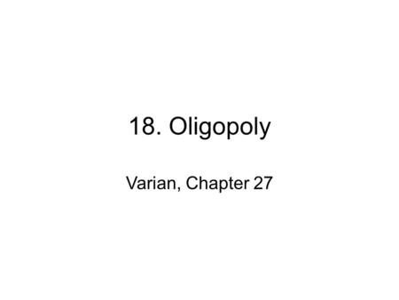 18. Oligopoly Varian, Chapter 27.