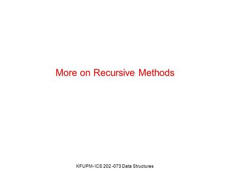 More on Recursive Methods KFUPM- ICS 202 -073 Data Structures.