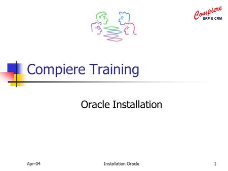 Apr-04Installation Oracle1 Compiere Training Oracle Installation.